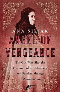 Angel of Vengeance: the Girl Who Shot Governor St. Petersburg and Sparked Age Assassination
