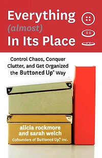 Everything (almost) Its Place: Control Chaos, Conquer Clutter, and Get Organized the Buttoned Up Way