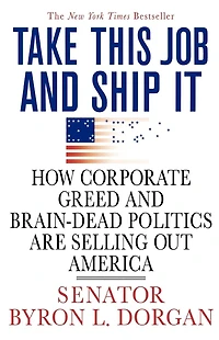 Take This Job and Ship It: How Corporate Greed Brain-Dead Politics Are Selling Out America