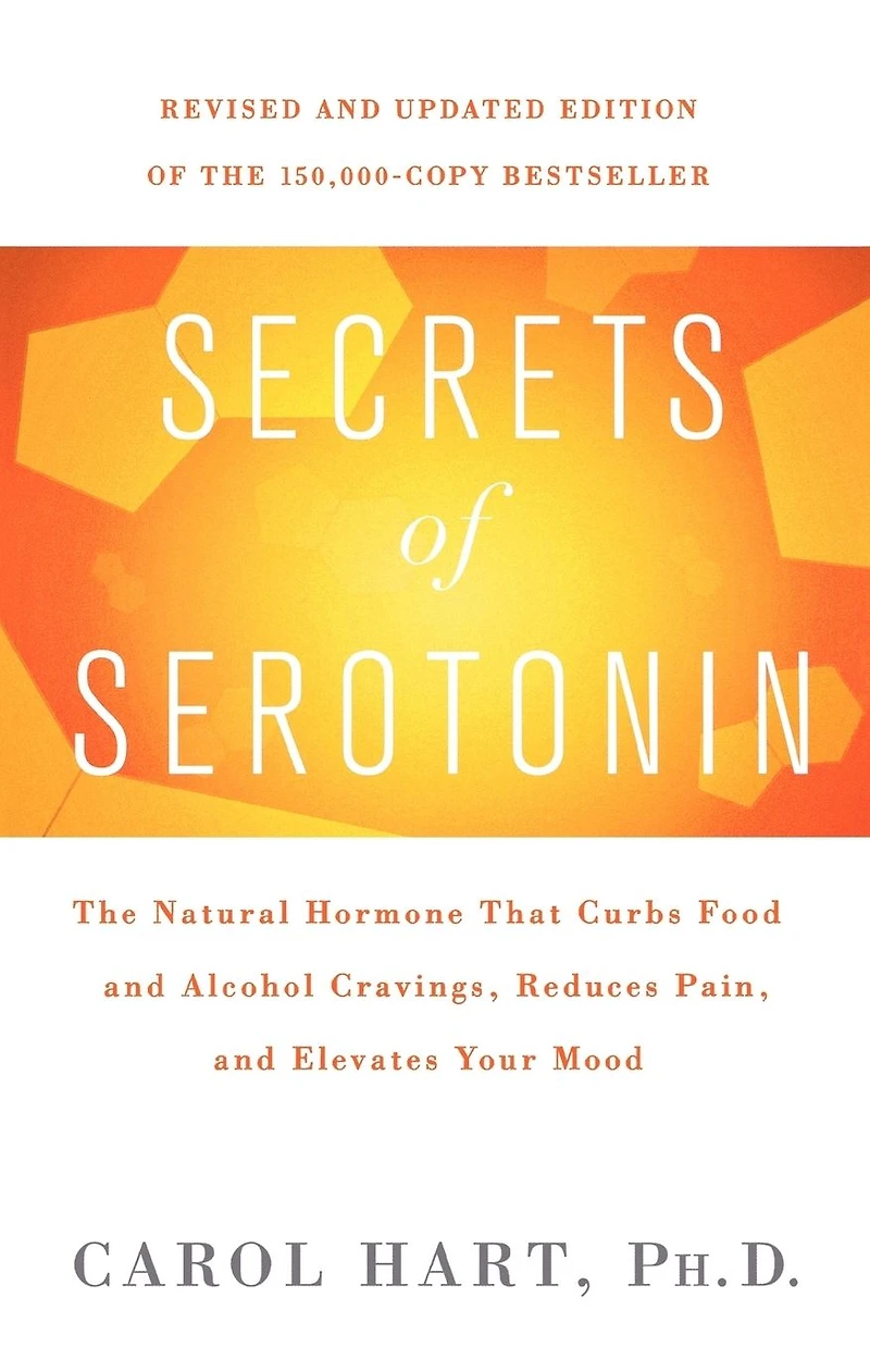 Secrets of Serotonin, Revised Edition: The Natural Hormone That Curbs Food and Alcohol Cravings, Reduces Pain, Elevates Your Mood
