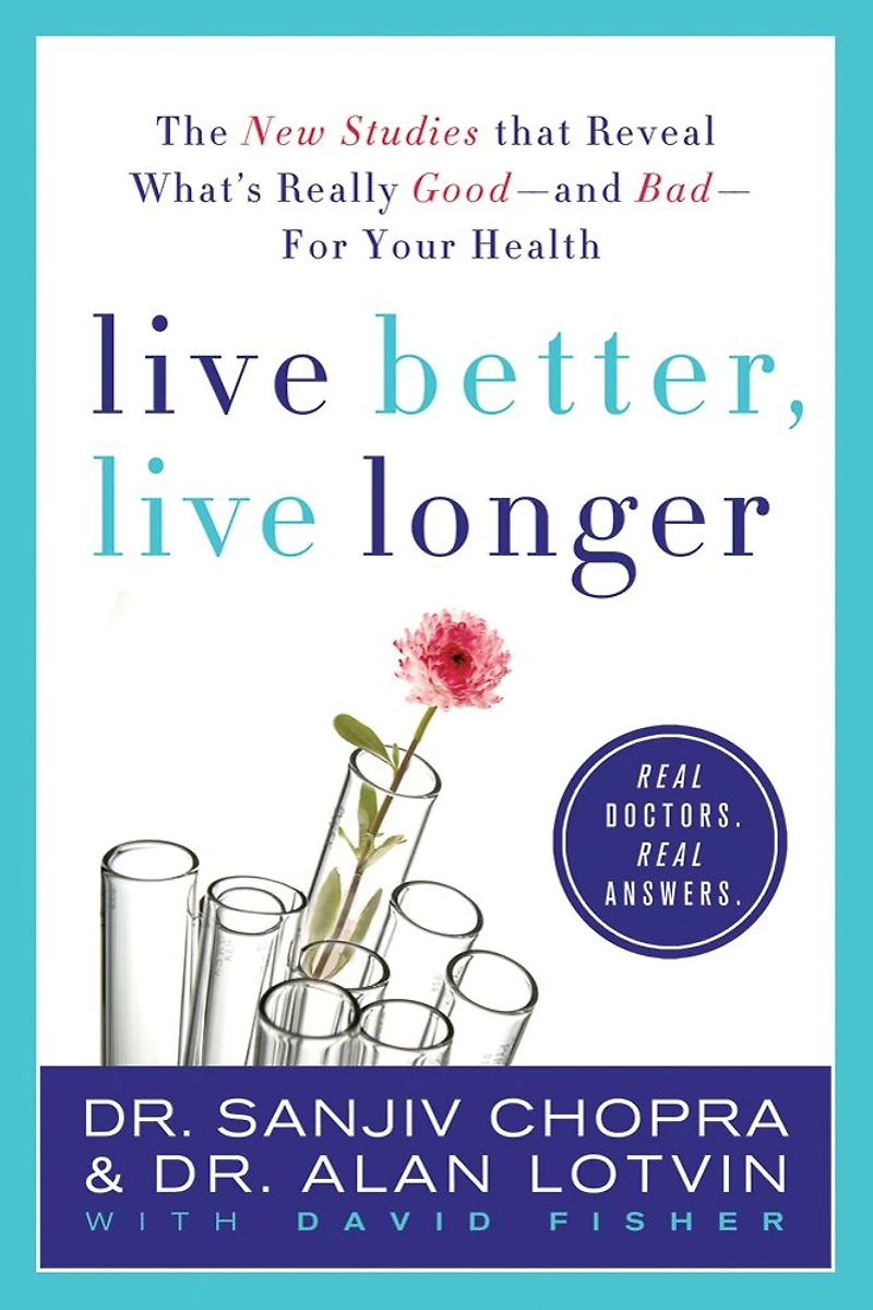Live Better, Longer: The New Studies That Reveal What's Really Good---and Bad---for Your Health