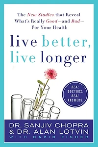 Live Better, Longer: The New Studies That Reveal What's Really Good---and Bad---for Your Health