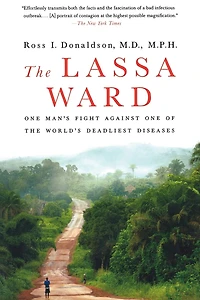 the Lassa Ward: One Man's Fight Against of World's Deadliest Diseases