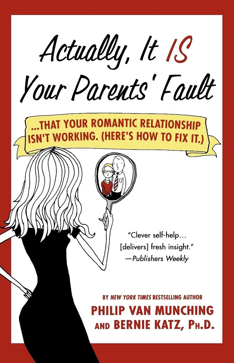 Actually, It Is Your Parents' Fault: ...that your romantic relationship isn't working. (Here's how to fix it.)