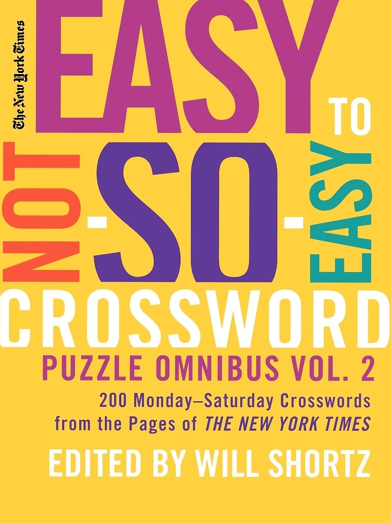 The New York Times Easy to Not-So-Easy Crossword Puzzle Omnibus Volume 2: 200 Monday--Saturday Crosswords from the Pages of The New York Times