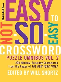 The New York Times Easy to Not-So-Easy Crossword Puzzle Omnibus Volume 2: 200 Monday--Saturday Crosswords from the Pages of The New York Times