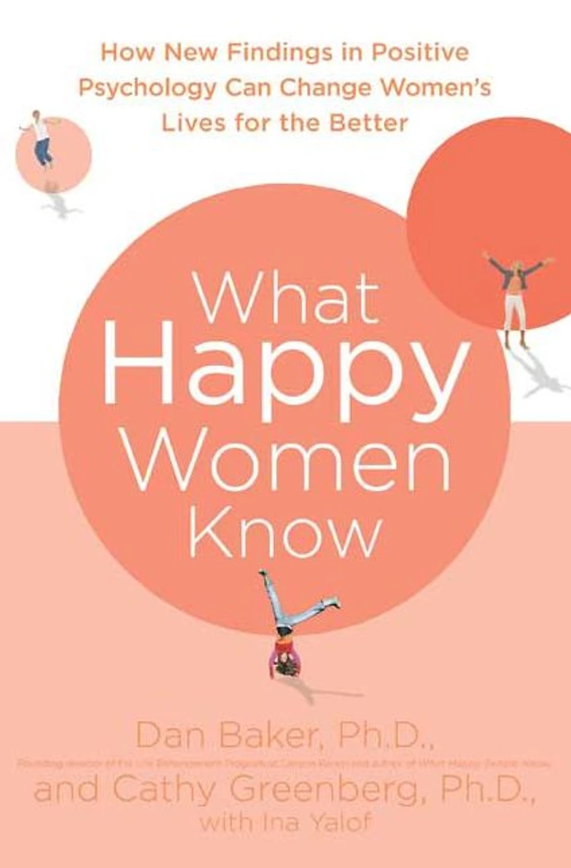What Happy Women Know: How New Findings Positive Psychology Can Change Women's Lives for the Better