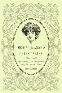 Looking for Anne of Green Gables: The Story L. M. Montgomery and Her Literary Classic