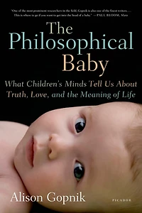 the Philosophical Baby: What Children's Minds Tell Us About Truth, Love, and Meaning of Life