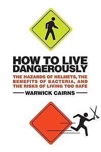 How to Live Dangerously: the Hazards of Helmets, Benefits Bacteria, and Risks Living Too Safe