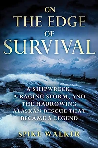 On the Edge of Survival: a Shipwreck, Raging Storm, and Harrowing Alaskan Rescue That Became Legend