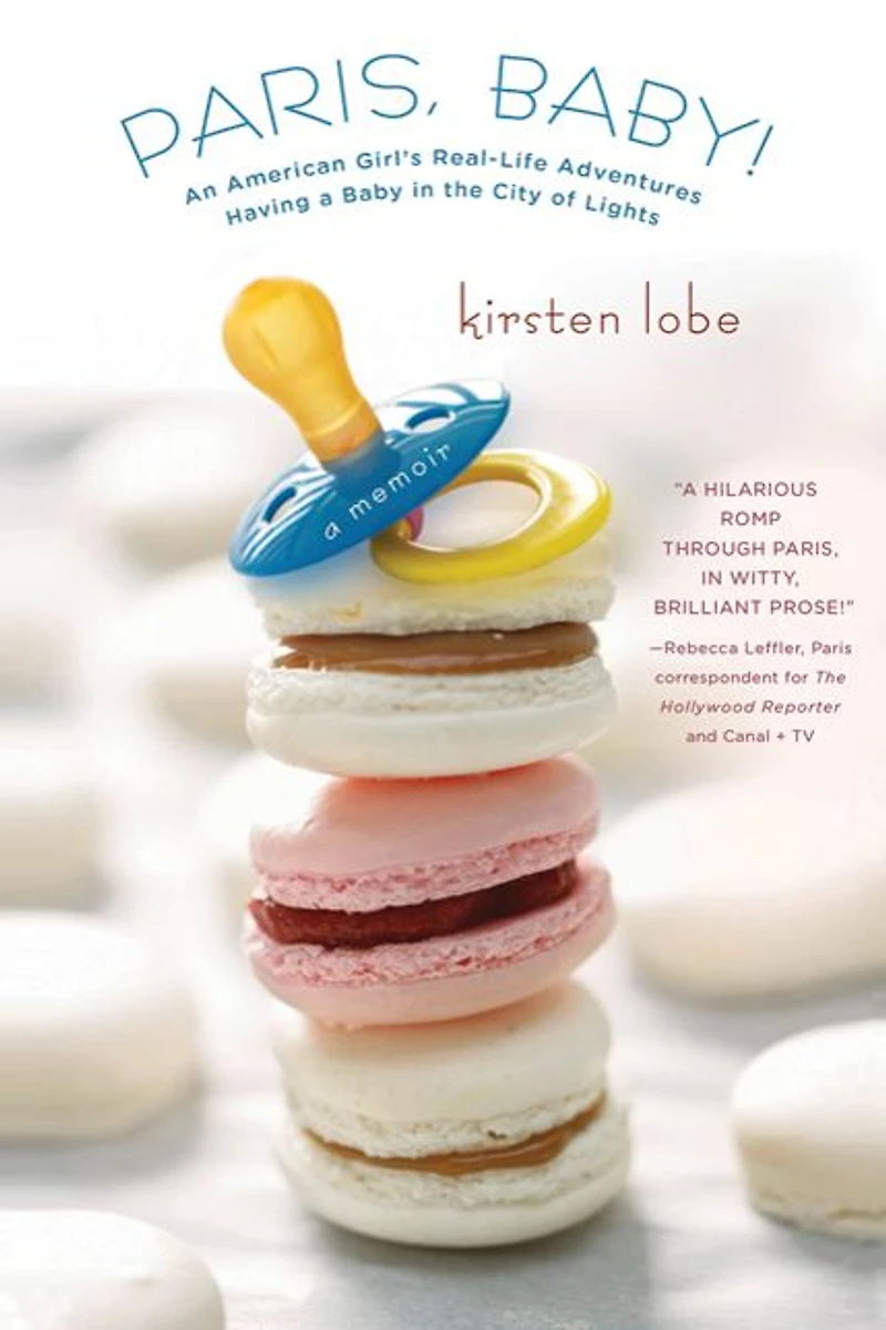 Paris, Baby!: An American Girl's Real-Life Adventures Having a Baby the City of Lights