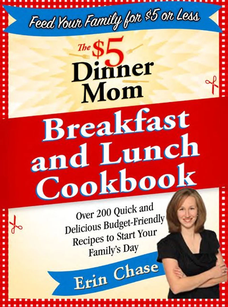 The $5 Dinner Mom Breakfast and Lunch Cookbook: Over 200 Quick Delicious Budget-Friendly Recipes to Start Your Family's Day