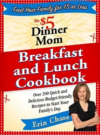 The $5 Dinner Mom Breakfast and Lunch Cookbook: Over 200 Quick Delicious Budget-Friendly Recipes to Start Your Family's Day