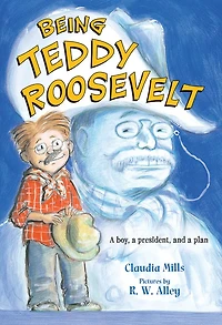 Being Teddy Roosevelt: a Boy, President, and Plan
