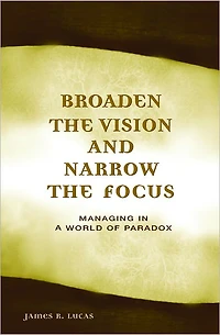 Broaden the Vision and Narrow Focus: Managing a World of Paradox
