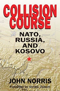 Collision Course: NATO, Russia, and Kosovo: NATO, Russia, and Kosovo