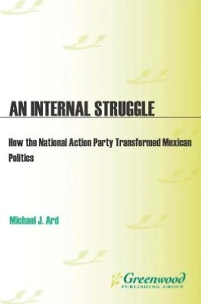 An Eternal Struggle: How the National Action Party Transformed Mexican Politics