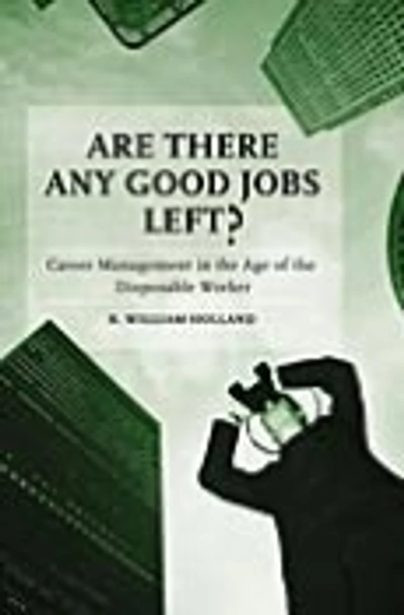 Are There Any Good Jobs Left?: Career Management the Age of Disposable Worker