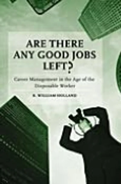 Are There Any Good Jobs Left?: Career Management the Age of Disposable Worker