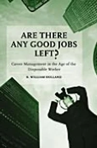 Are There Any Good Jobs Left?: Career Management the Age of Disposable Worker