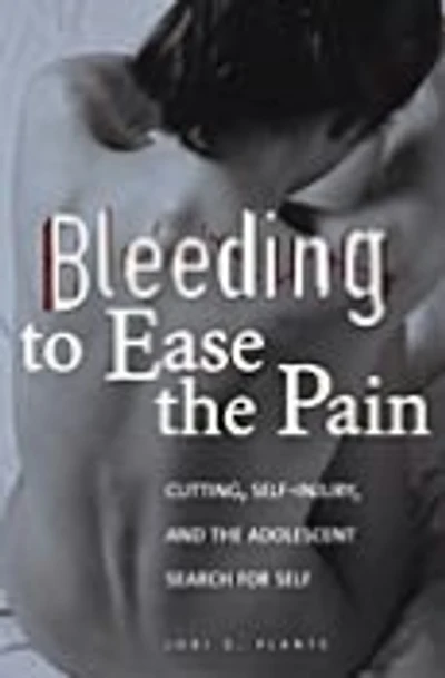 Bleeding to Ease the Pain: Cutting, Self-Injury, and Adolescent Search for Self
