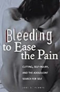 Bleeding to Ease the Pain: Cutting, Self-Injury, and Adolescent Search for Self