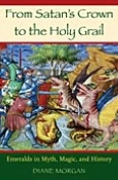 From Satan's Crown to the Holy Grail: Emeralds Myth, Magic, and History