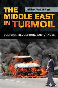 The Middle East in Turmoil: Conflict, Revolution, and Change: Conflict, Revolution, and Change