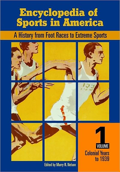 Encyclopedia of Sports in America: A History from Foot Races to Extreme Sports