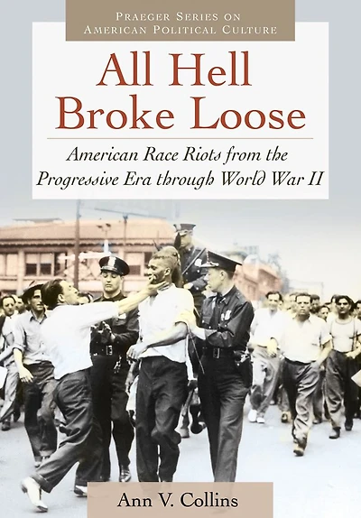 All Hell Broke Loose: American Race Riots from the Progressive Era through World War II: American Race Riots from the Progressive Era through World War II