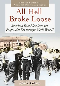 All Hell Broke Loose: American Race Riots from the Progressive Era through World War II: American Race Riots from the Progressive Era through World War II