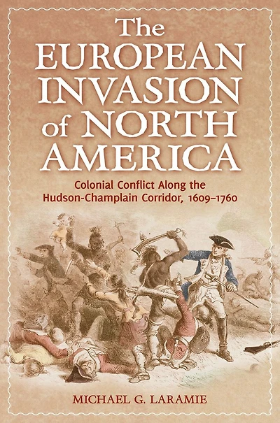 The European Invasion of North America: Colonial Conflict Along the Hudson-Champlain Corridor, 1609-1760