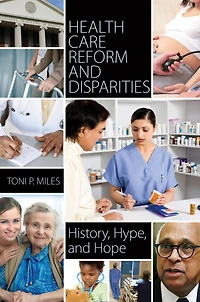 Health Care Reform and Disparities: History, Hype, and Hope: History, Hype, and Hope