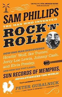 Sam Phillips: The Man Who Invented Rock 'n' Roll