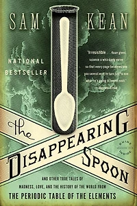 the Disappearing Spoon: and Other True Tales of Madness, Love, History World from Periodic Table Elements