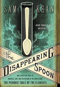 the Disappearing Spoon: and Other True Tales of Madness, Love, History World from Periodic Table Elements