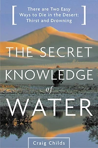 the Secret Knowledge of Water: There Are Two Easy Ways to Die Desert: Thirst and Drowning