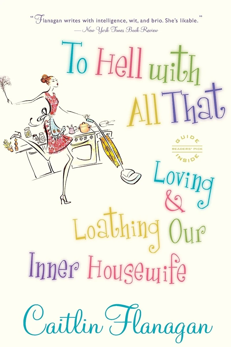 To Hell with All That: Loving and Loathing Our Inner Housewife