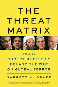 the Threat Matrix: Inside Robert Mueller's FBI and War on Global Terror