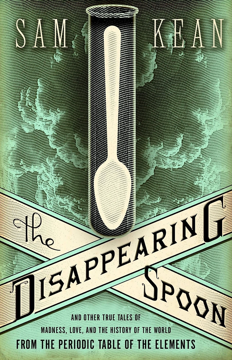 the Disappearing Spoon: and Other True Tales of Madness, Love, History World from Periodic Table Elements