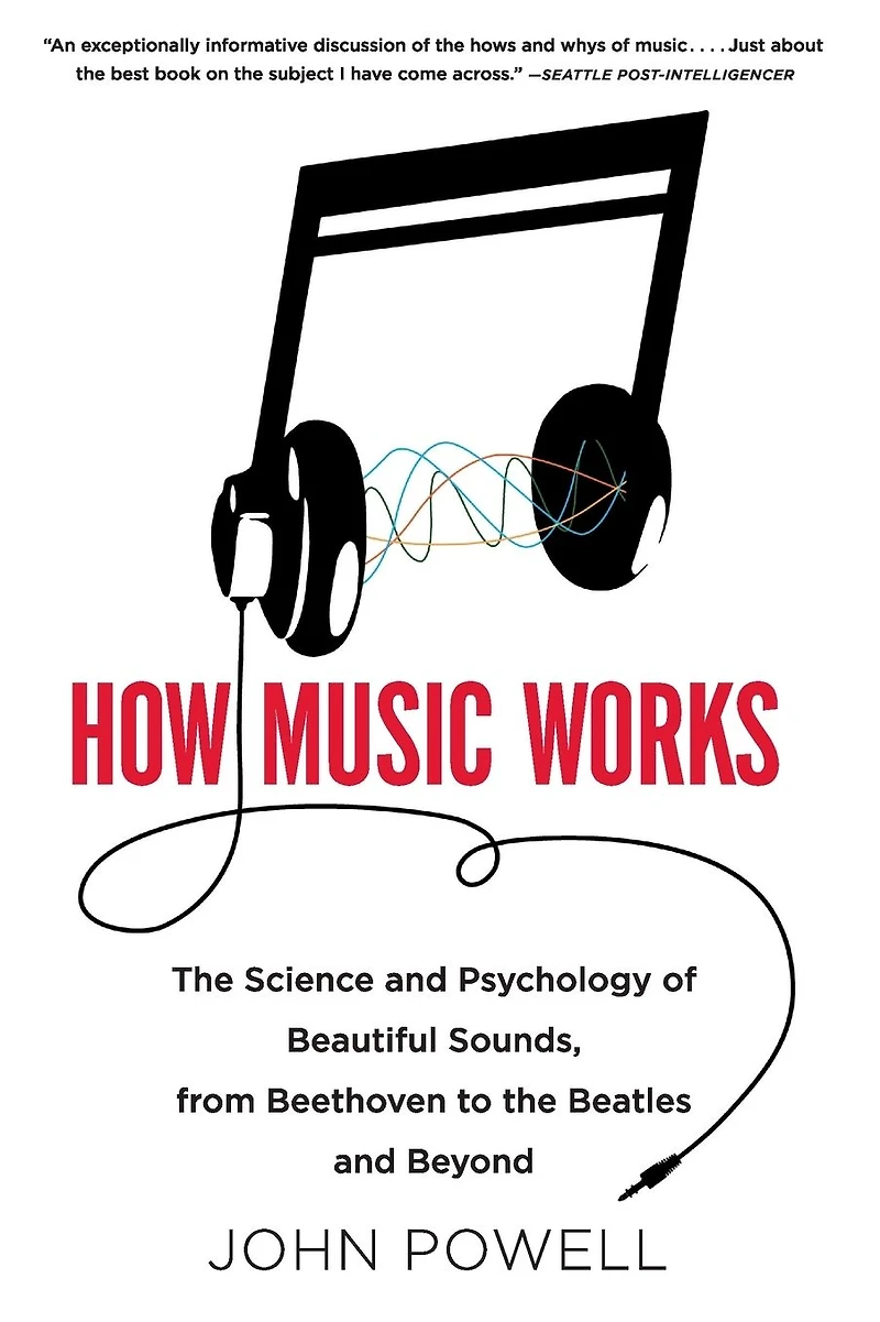 How Music Works: the Science and Psychology of Beautiful Sounds, from Beethoven to Beatles Beyond