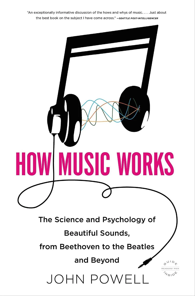 How Music Works: the Science and Psychology of Beautiful Sounds, from Beethoven to Beatles Beyond