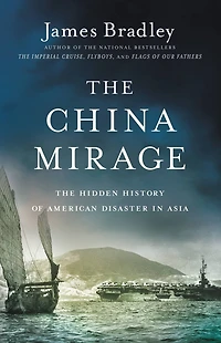The China Mirage: Hidden History of American Disaster Asia