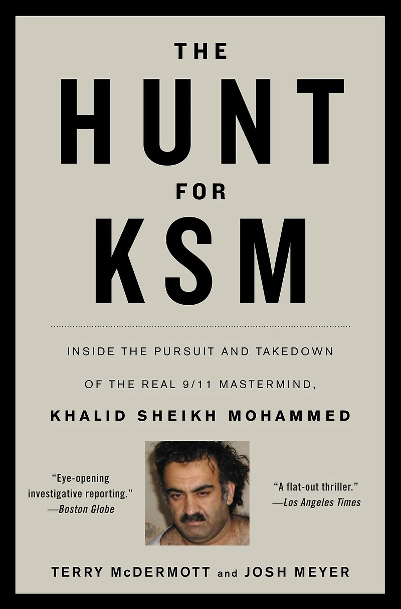 the Hunt for KSM: Inside Pursuit and Takedown of Real 9/11 Mastermind, Khalid Sheikh Mohammed