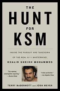 the Hunt for KSM: Inside Pursuit and Takedown of Real 9/11 Mastermind, Khalid Sheikh Mohammed