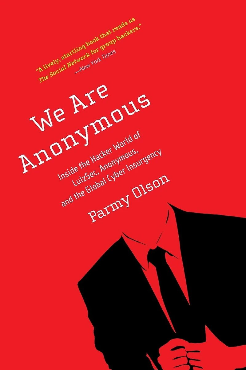 We Are Anonymous: Inside the Hacker World of LulzSec, Anonymous, and Global Cyber Insurgency