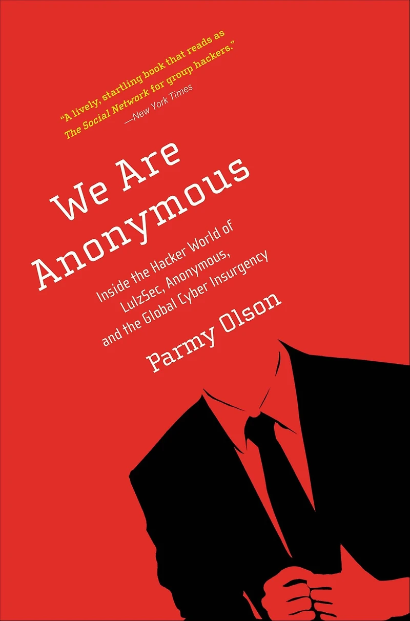 We Are Anonymous: Inside the Hacker World of LulzSec, Anonymous, and Global Cyber Insurgency