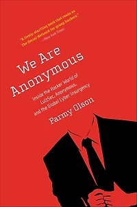We Are Anonymous: Inside the Hacker World of LulzSec, Anonymous, and Global Cyber Insurgency