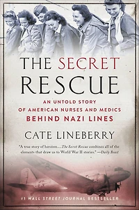 The Secret Rescue: An Untold Story of American Nurses and Medics Behind Nazi Lines
